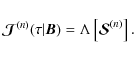 \begin{displaymath}{\bm{\mathcal J}}^{(n)}(\tau\vert{\bm B})= \Lambda\left[{\bm{\mathcal S}}^{(n)}\right].
\end{displaymath}