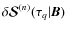 $\delta {\bm{\mathcal
S}}^{(n)}(\tau_q\vert{\bm B})$