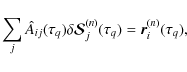 \begin{displaymath}\sum_j \hat A_{ij}(\tau_q)\delta {\bm{\mathcal S}}_j^{(n)}(\tau_q)= {\bm
r}_i^{(n)}(\tau_q),
\end{displaymath}