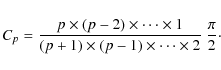 \begin{displaymath}C_p={\frac{p\times (p-2) \times \cdots \times 1}{(p+1) \times (p-1) \times
\cdots \times 2}}\ {\frac{\pi}{2}}\cdot
\end{displaymath}