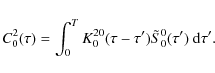 \begin{displaymath}C^2_0(\tau) = \int_0^{T}K^{20}_{0}(\tau-\tau')
\tilde{S}^{0}_{0}(\tau')~{\rm d}\tau'.
\end{displaymath}