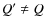 $Q'\ne
Q$