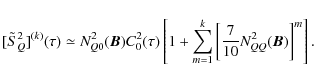 \begin{displaymath}[\tilde {S}^2_Q]^{(k)}(\tau)\simeq N^2_{Q0}(\bm B)C^2_0(\tau)...
...sum_{m=1}^k \left[\frac{7}{10}N^2_{QQ}(\bm B)\right]^m\right].
\end{displaymath}