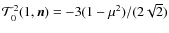 ${\mathcal T}^2_0(1,\bm n)=-3(1-\mu ^2)/(2\sqrt{2})$
