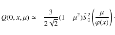 \begin{displaymath}Q(0,x,\mu)\simeq -\frac{3}{2\sqrt 2}(1-\mu ^2){\tilde{
S}}_0^2\left (\frac{\mu}{\varphi(x)} \right)\cdot
\end{displaymath}