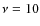 $\nu =10$
