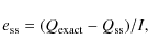 \begin{displaymath}e_{\rm ss}= (Q_{\rm exact}- Q_{\rm ss})/{I},
\end{displaymath}