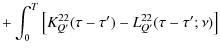 $\displaystyle + \int_0^T \left[K^{22}_{Q'}(\tau -\tau')- L^{22}_{Q'}(\tau
-\tau';\nu)\right]$