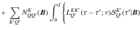 $\displaystyle +\ \sum_{K'Q'}N^K_{QQ'}({\bm
B})\int_0^{T}\Biggl\{L^{KK'}_{Q'}(\tau-\tau';\nu)
{\mathcal S}^{K'}_{Q'}(\tau'\vert{\bm B})$
