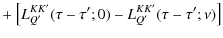 $\displaystyle +\ \bigl[L^{KK'}_{Q'}(\tau-\tau';0)-L^{KK'}_{Q'}(\tau-\tau';\nu)\bigr]$