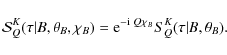 \begin{displaymath}{\mathcal S}^K_Q(\tau\vert B,\theta_{B},\chi_{B})={\rm e}^{-{\rm i}~
Q\chi_{B}}S^K_Q(\tau\vert B,\theta_{B}).
\end{displaymath}