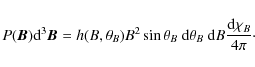 \begin{displaymath}P({\bm B}){\rm d}^3{\bm
B}=h(B,\theta_{B})B^2\sin\theta_{B}~{\rm d}\theta_{B}~{\rm d}B\frac{{\rm d}\chi_{B}}{4\pi}\cdot
\end{displaymath}