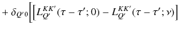 $\displaystyle +\ \delta_{Q'0}\Bigl[\bigl[L^{KK'}_{Q'}(\tau-\tau';0)-
L^{KK'}_{Q'}(\tau-\tau';\nu)\bigr]$