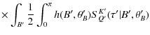 $\displaystyle \times \int_{B'}{1\over 2}\int_0^\pi h(B',\theta'_{B})
{S}^{K'}_{Q'}(\tau'\vert B',\theta'_{B})$
