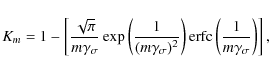 \begin{displaymath}K_m=1-\left[{\frac{\sqrt{\pi}}{m\gamma_\sigma}}\exp\left({\fr...
...ht)
{\rm erfc}\left({\frac{1}{m\gamma_\sigma}}\right)\right],
\end{displaymath}