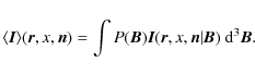\begin{displaymath}\langle{\bm I}\rangle({\bm r},x,{\bm n})=\int P({\bm B}){\bm I}({\bm r},x,{\bm n}\vert{\bm B})~{\rm d}^3{\bm B}.
\end{displaymath}