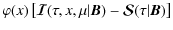 $\displaystyle \varphi(x)\left[{\bm{\mathcal I}}(\tau,x,\mu\vert{\bm B}) - {\bm{\mathcal
S}}(\tau\vert{\bm B})\right]$