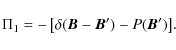 \begin{displaymath}\Pi_1= - \left[\delta({\bm B}-{\bm B'}) -P({\bm B'})\right]\!.
\end{displaymath}