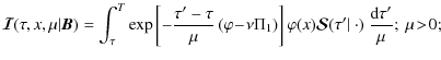 $\displaystyle {\bm{\mathcal I}}(\tau,x,\mu\vert{\bm B})=
\int_\tau^T
\exp\left[...
...rphi(x){\bm{\mathcal S}}(\tau'\vert~\cdot)~
{{\rm d}\tau'\over\mu};\ \mu\!>\!0;$