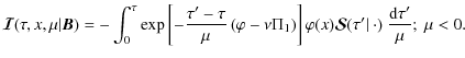 $\displaystyle {\bm{\mathcal I}}(\tau,x,\mu\vert{\bm B})=
-\int_0^\tau
\exp\left...
...]\varphi(x){\bm{\mathcal S}}(\tau'\vert~\cdot)~
{{\rm d}\tau'\over\mu};\ \mu<0.$