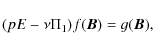 \begin{displaymath}(pE-\nu\Pi_1)f(\bm B)=g(\bm B),
\end{displaymath}