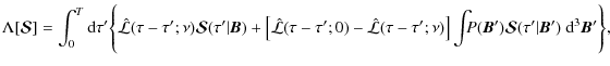 $\displaystyle \Lambda[{\bm{\mathcal S}}]= \int_0^T {\rm d}\tau'\Biggl\{\hat {\m...
...\! P({\bm B'}){\bm{\mathcal
S}}(\tau'\vert{\bm B'})~ {\rm d}^3{\bm B'}\Biggr\},$