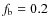 $f_{\rm {b}}=0.2$