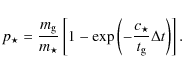 \begin{displaymath}p_{\star} = \frac{m_{\rm {g}}}{m_{\star}}\left[ 1-\exp\left( -\frac{c_\star}{t_{\rm {g}}}\Delta t \right) \right].
\end{displaymath}