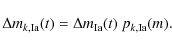 \begin{displaymath}\Delta m_{k,\rm {Ia}}(t) = \Delta m_{\rm {Ia}}(t)~p_{k,\rm {Ia}}(m).
\end{displaymath}