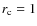 $r_{\rm {c}}=1$