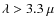 $\lambda>3.3~\mu$
