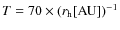 $T=70\times(r_{\rm h}[{\rm AU}])^{-1}$