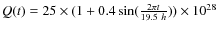 $Q(t)=25\times(1+0.4\sin(\frac{2\pi t}{19.5~h}))\times10^{28}$