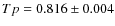$Tp=0.816\pm0.004$