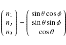 \begin{displaymath}\left(\begin{array}{c} n_1 \\ n_2 \\ n_3 \end{array}\right)
...
...hi \\
\sin\theta\sin\phi \\
\cos\theta \end{array}\right)
\end{displaymath}