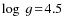 $\log~g\!=\!4.5$
