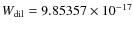 $W_{\rm dil}=9.85357\times10^{-17}$