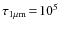 $\tau_{\rm 1\mu{\rm m}}\!=\!10^5$