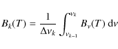 \begin{displaymath}B_k(T) = \frac{1}{\Delta\nu_k}\int_{\nu_{k-1}}^{\nu_k} B_\nu(T)~{\rm d}\nu
\end{displaymath}