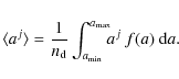 \begin{displaymath}\langle a^j \rangle = \frac{1}{n_{\rm d}}
\int_{a_{\rm min}}^{a_{\rm max}}\!\!\! a^j~f(a)~{\rm d}a .
\end{displaymath}