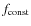 $f_{\rm const}$