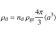 \begin{displaymath}\rho_{\rm d} = n_{\rm d}~\rho_{\rm gr} \frac{4\pi}{3} \langle a^3 \rangle
\end{displaymath}