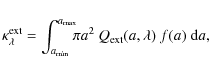 \begin{displaymath}\kappa_\lambda^{\rm ext} = \int_{a_{\rm min}}^{a_{\rm max}}\!\!\!
\pi a^2~Q_{\rm ext}(a,\lambda)~f(a)~{\rm d}a ,
\end{displaymath}