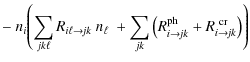 $\displaystyle -~n_i\!\left(\sum\limits_{jk\ell} R_{i\ell\to\!jk}~n_\ell
~+\sum\limits_{jk} \big(R^{\rm ph}_{i\to\!jk}
+R^{\rm ~cr}_{i\to\!jk}\big)\right)$