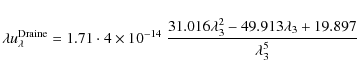 \begin{displaymath}\lambda u_\lambda^{\rm Draine} = 1.71 \cdot
4\times10^{-14}...
...rac{31.016\lambda_3^2 - 49.913\lambda_3 + 19.897}{\lambda_3^5}
\end{displaymath}
