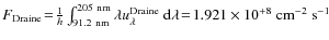 $F_{\rm
Draine}\!=\!\frac{1}{h}\int_{91.2~{\rm nm}}^{205~{\rm nm}} \lambda
u_\lambda^{\rm Draine}~{\rm d}\lambda
\!=\!1.921\times10^{+8}\rm\;cm^{-2}~s^{-1}$