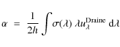\begin{displaymath}\alpha \;=\; \frac{1}{2h} \int\!\sigma(\lambda)~\lambda
u_\lambda^{\rm Draine} ~{\rm d}\lambda
\end{displaymath}