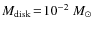 $M_{\rm disk}\!=\!10^{-2}~M_\odot$