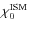$\chi_0^{\rm ISM}$