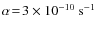 $\alpha\!=\!3\times10^{-10}~\rm s^{-1}$